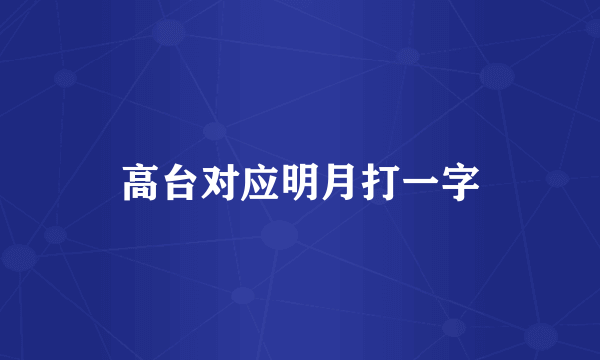 高台对应明月打一字