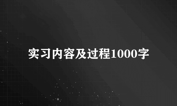实习内容及过程1000字