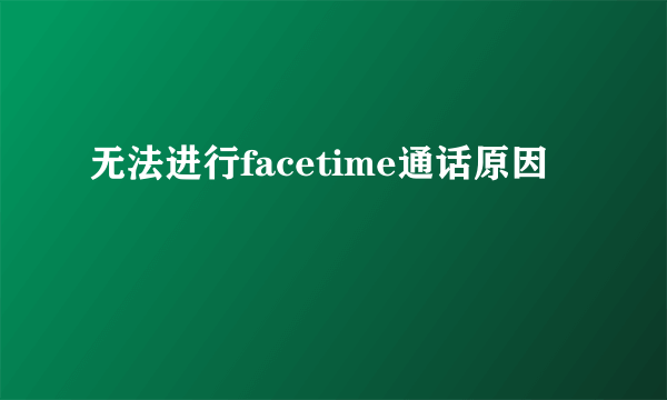 无法进行facetime通话原因