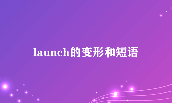 launch的变形和短语