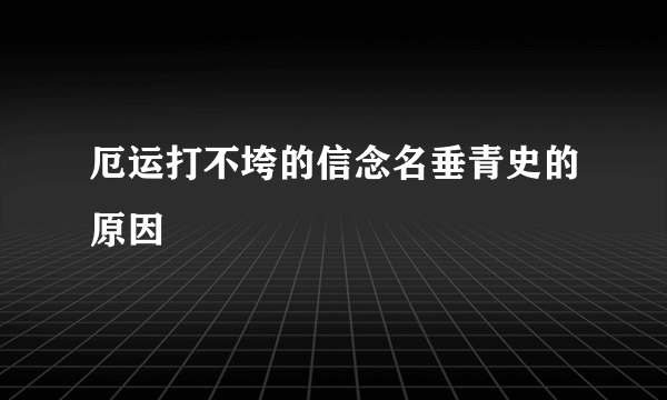 厄运打不垮的信念名垂青史的原因