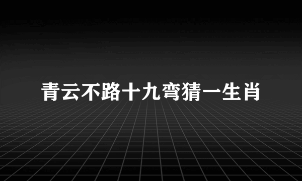 青云不路十九弯猜一生肖
