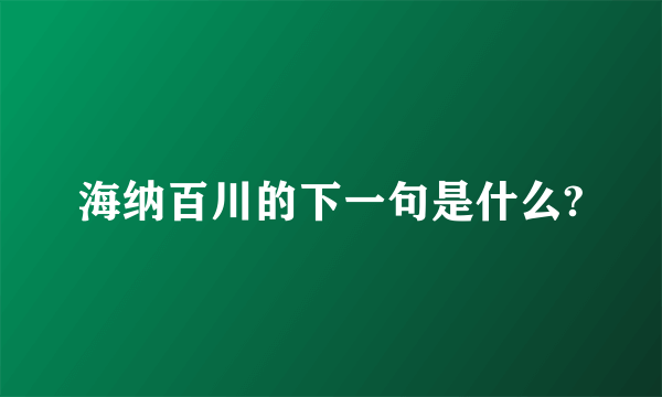 海纳百川的下一句是什么?