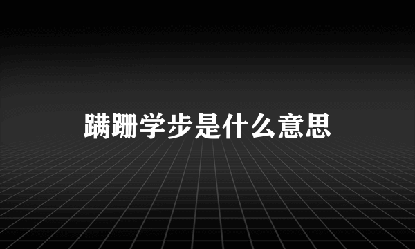 蹒跚学步是什么意思