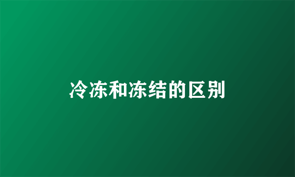 冷冻和冻结的区别