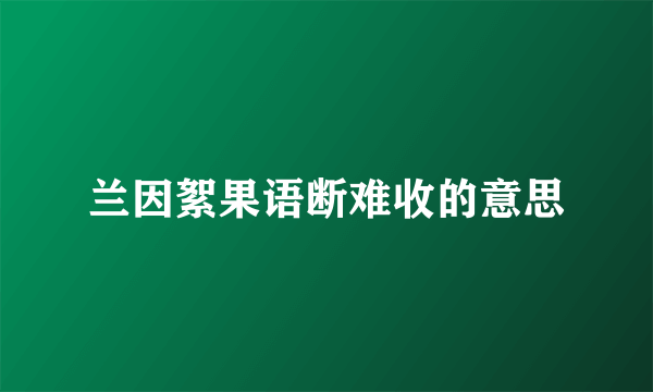 兰因絮果语断难收的意思