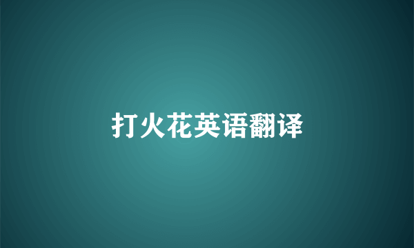 打火花英语翻译