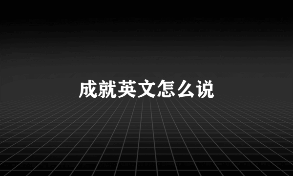 成就英文怎么说