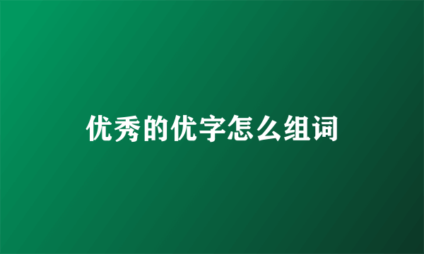 优秀的优字怎么组词