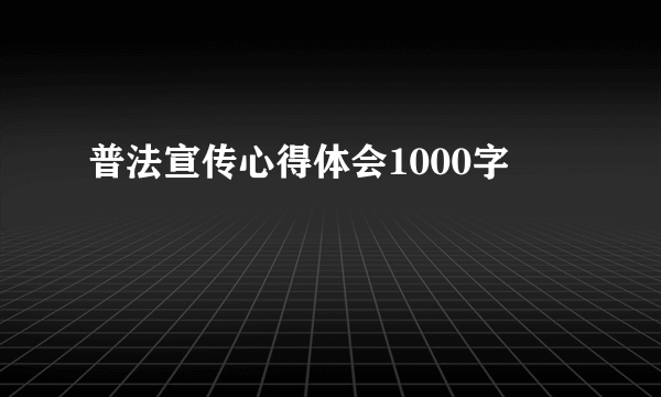 普法宣传心得体会1000字
