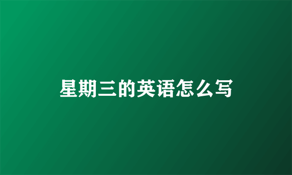 星期三的英语怎么写