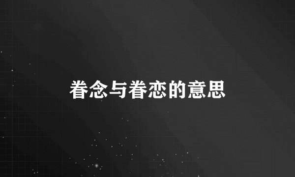 眷念与眷恋的意思