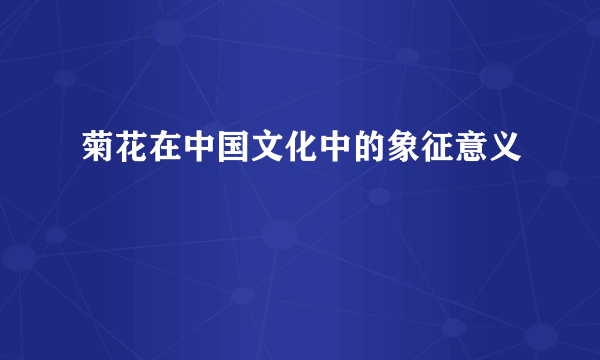 菊花在中国文化中的象征意义