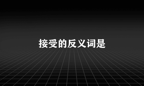 接受的反义词是