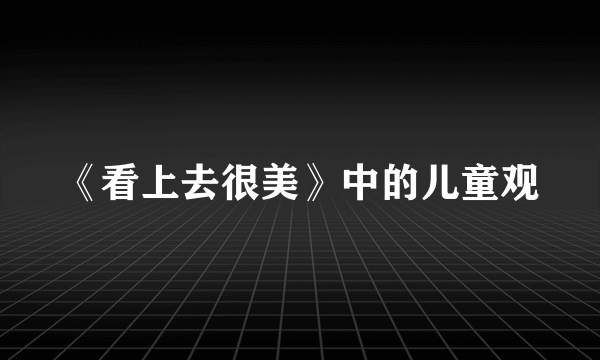 《看上去很美》中的儿童观