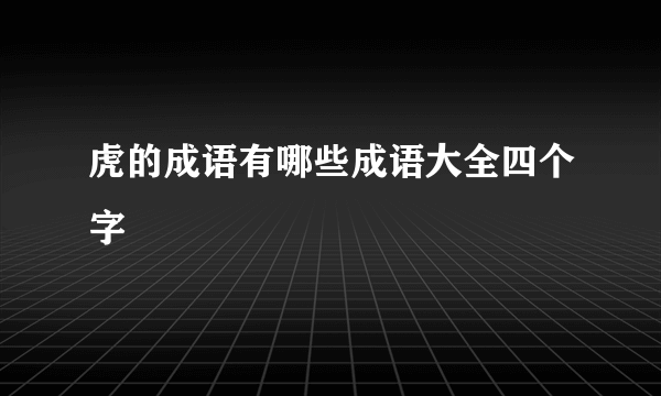 虎的成语有哪些成语大全四个字