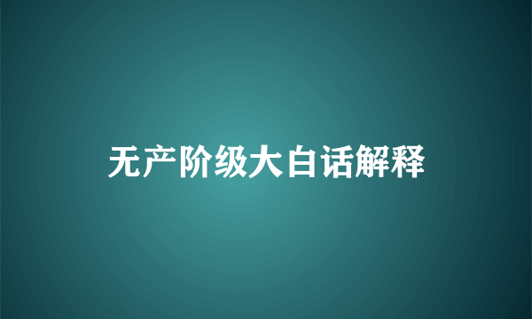 无产阶级大白话解释