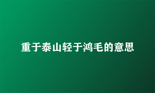 重于泰山轻于鸿毛的意思