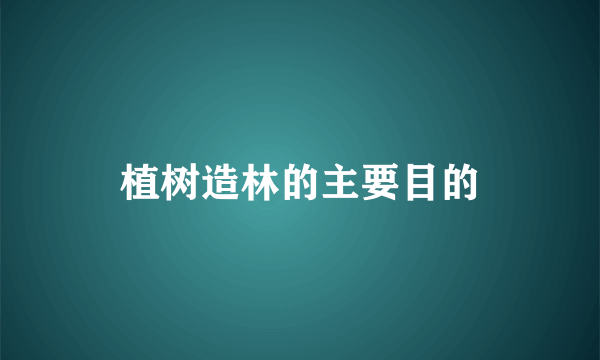 植树造林的主要目的
