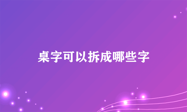 桌字可以拆成哪些字