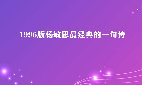1996版杨敏思最经典的一句诗