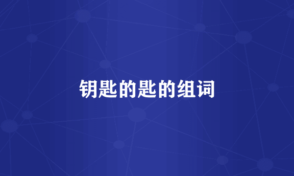 钥匙的匙的组词