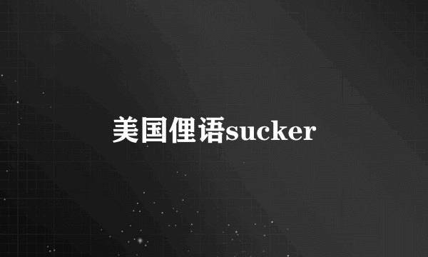 美国俚语sucker