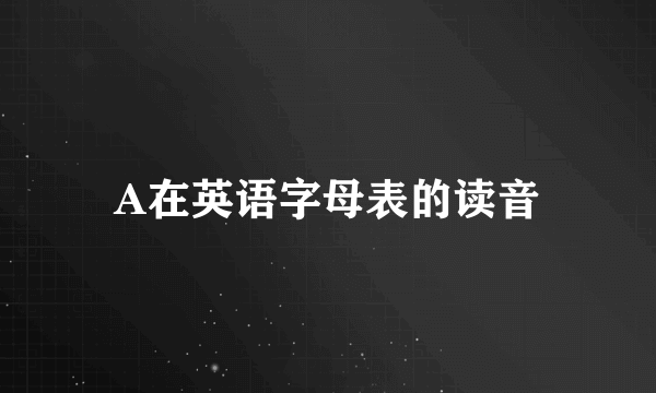 A在英语字母表的读音