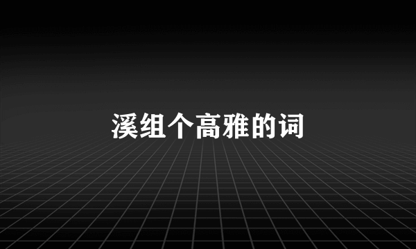溪组个高雅的词