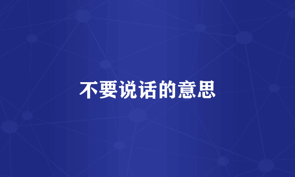 不要说话的意思