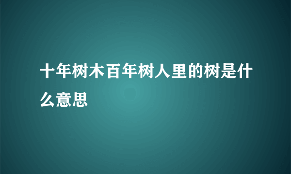 十年树木百年树人里的树是什么意思