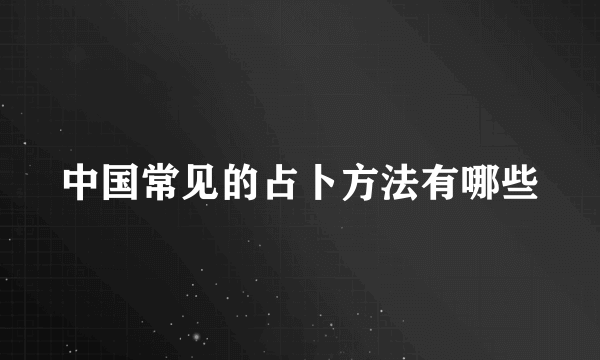 中国常见的占卜方法有哪些