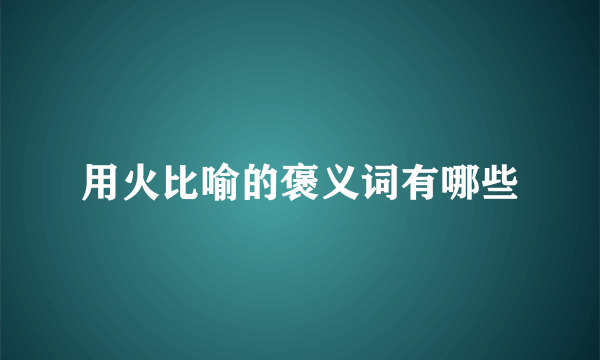 用火比喻的褒义词有哪些
