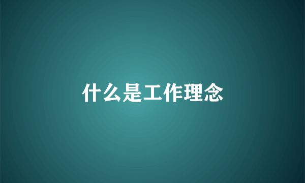 什么是工作理念