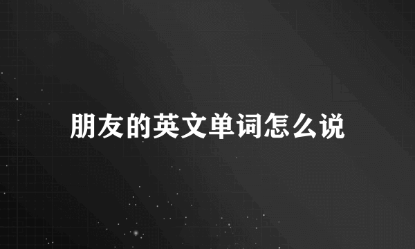 朋友的英文单词怎么说