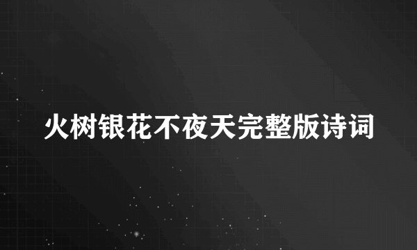火树银花不夜天完整版诗词