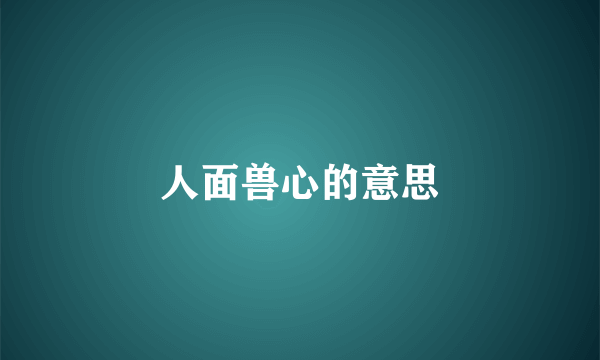 人面兽心的意思