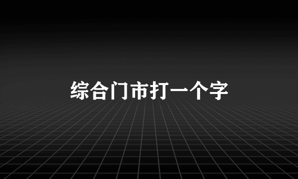 综合门市打一个字