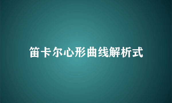 笛卡尔心形曲线解析式