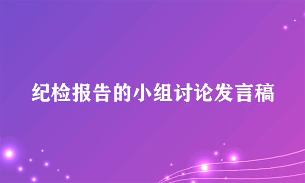 纪检报告的小组讨论发言稿