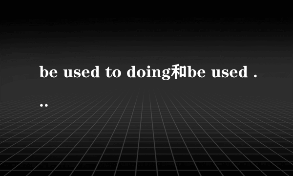 be used to doing和be used to do的区别