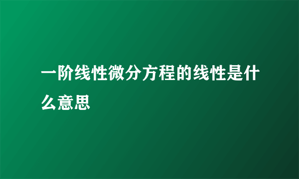 一阶线性微分方程的线性是什么意思