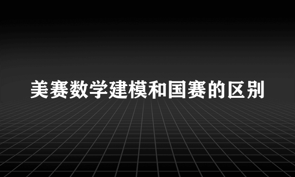 美赛数学建模和国赛的区别