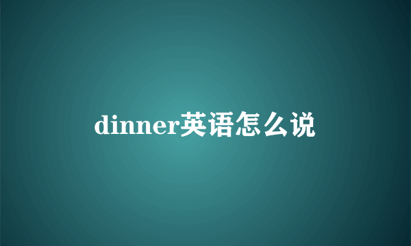 dinner英语怎么说