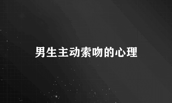 男生主动索吻的心理