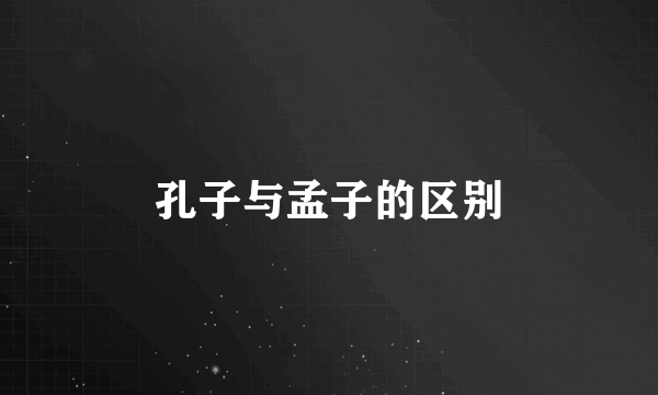 孔子与孟子的区别