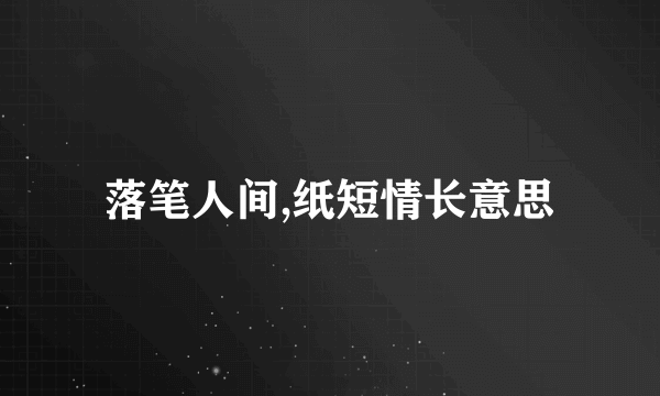 落笔人间,纸短情长意思