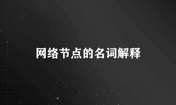 网络节点的名词解释