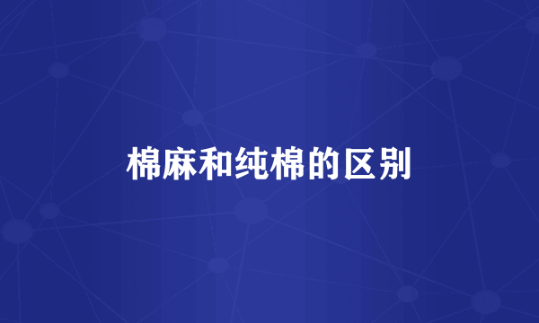 棉麻和纯棉的区别