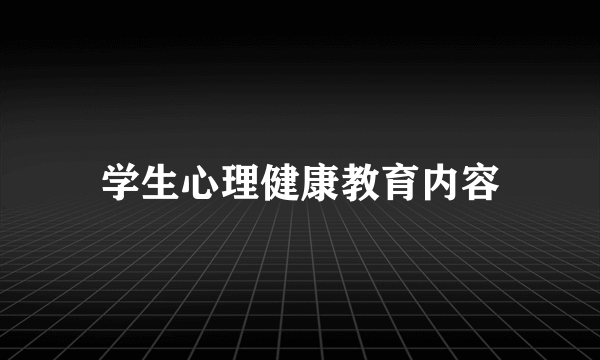 学生心理健康教育内容
